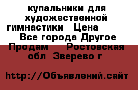 купальники для художественной гимнастики › Цена ­ 12 000 - Все города Другое » Продам   . Ростовская обл.,Зверево г.